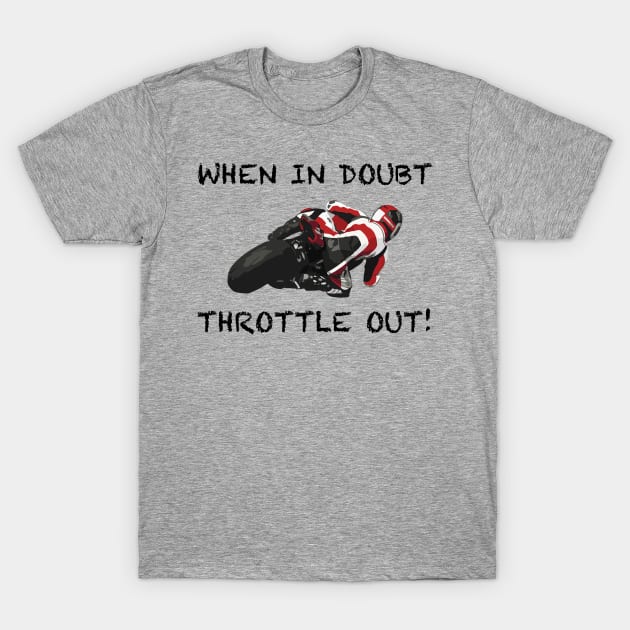 When In Doubt Throttle Out T-Shirt by StoneOfFlames